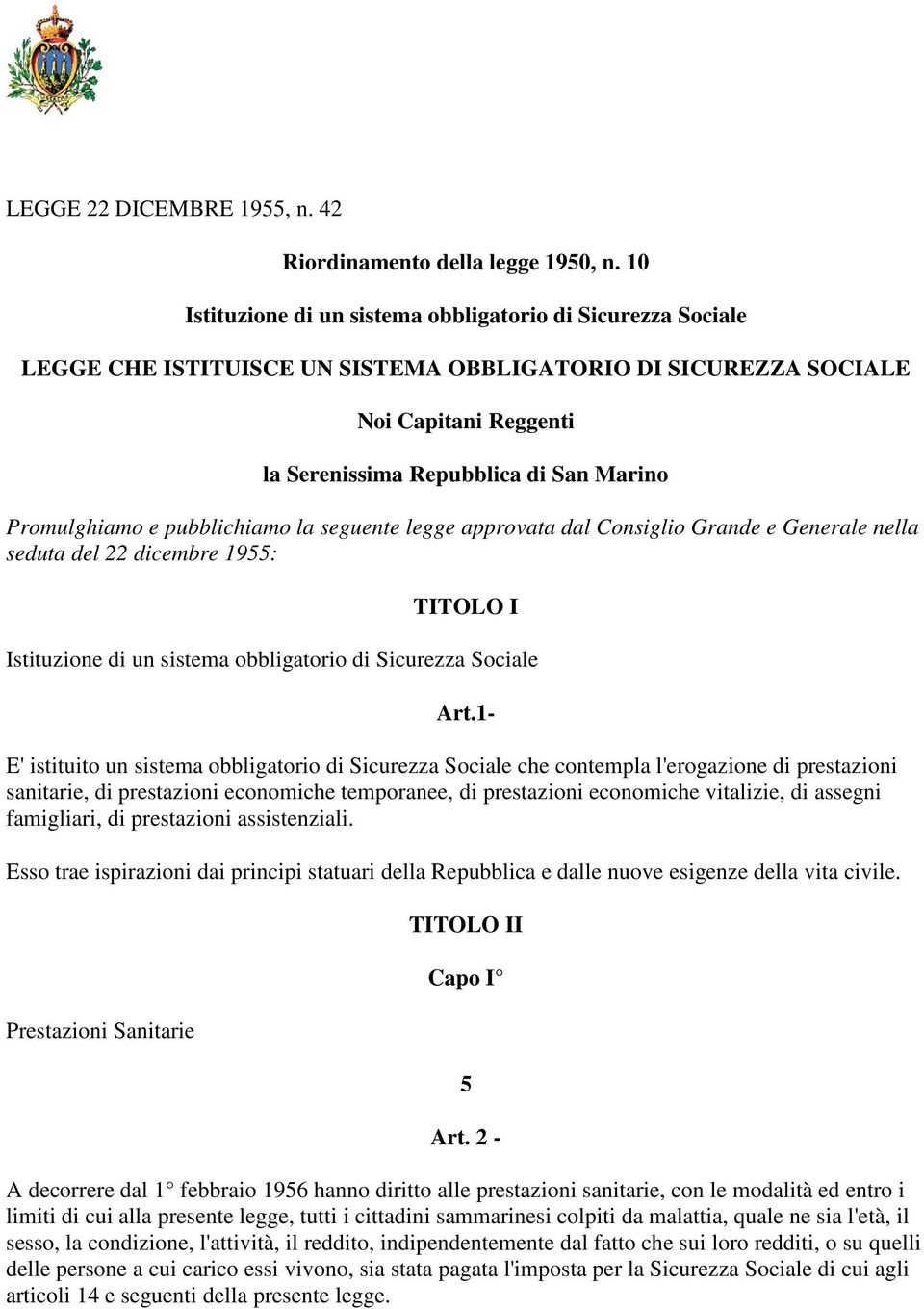 Promulghiamo e pubblichiamo la seguente legge approvata dal Consiglio Grande e Generale nella seduta del 22 dicembre 19: TITOLO I Istituzione di un sistema obbligatorio di Sicurezza Sociale Art.