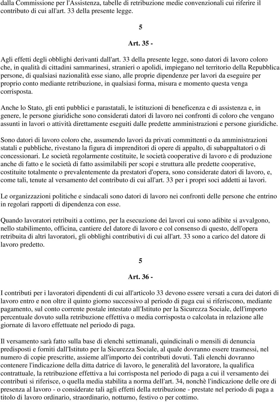 33 della presente legge, sono datori di lavoro coloro che, in qualità di cittadini sammarinesi, stranieri o apolidi, impiegano nel territorio della Repubblica persone, di qualsiasi nazionalità esse