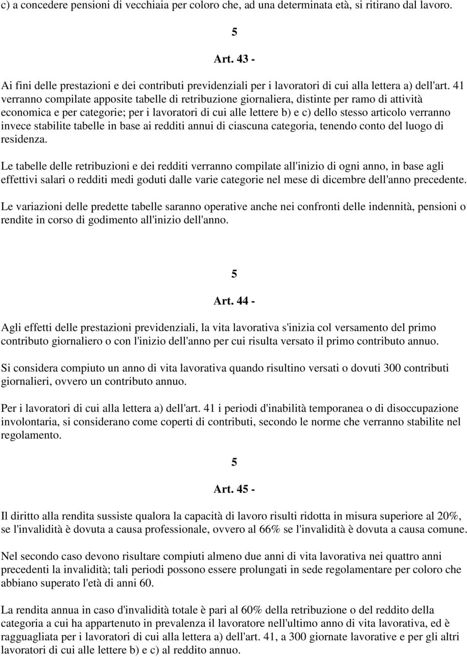 41 verranno compilate apposite tabelle di retribuzione giornaliera, distinte per ramo di attività economica e per categorie; per i lavoratori di cui alle lettere b) e c) dello stesso articolo