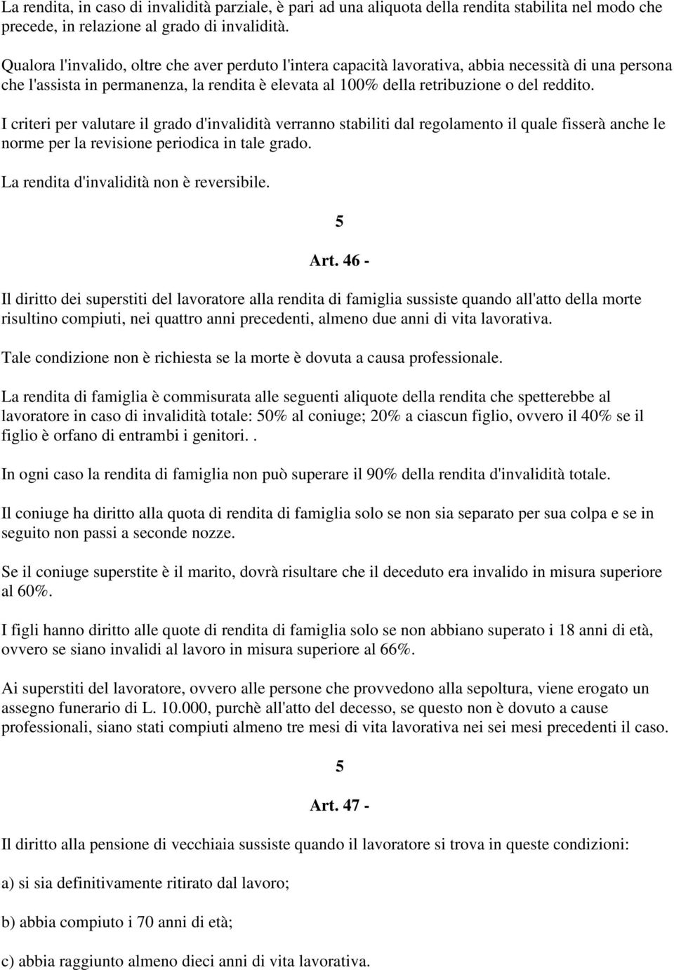 I criteri per valutare il grado d'invalidità verranno stabiliti dal regolamento il quale fisserà anche le norme per la revisione periodica in tale grado. La rendita d'invalidità non è reversibile.