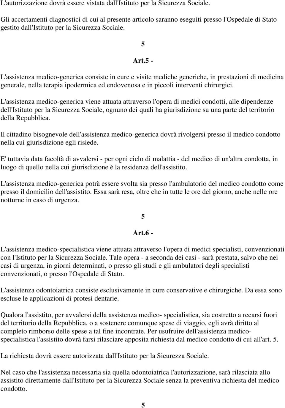 - L'assistenza medico-generica consiste in cure e visite mediche generiche, in prestazioni di medicina generale, nella terapia ipodermica ed endovenosa e in piccoli interventi chirurgici.