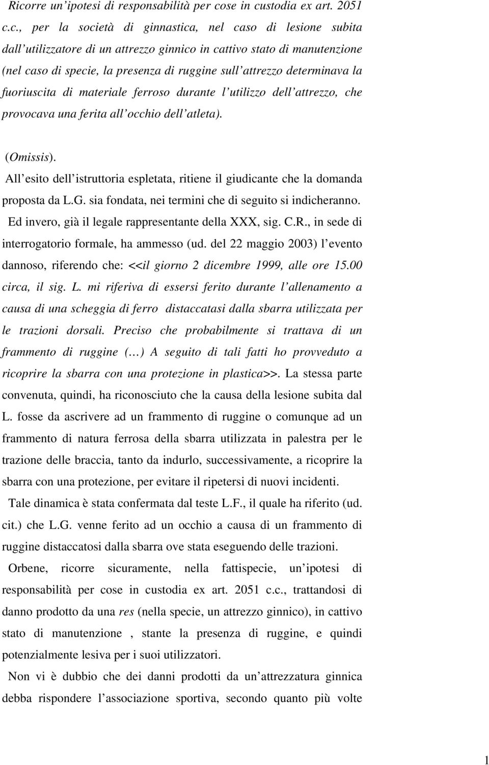 atleta). (Omissis). All esito dell istruttoria espletata, ritiene il giudicante che la domanda proposta da L.G. sia fondata, nei termini che di seguito si indicheranno.