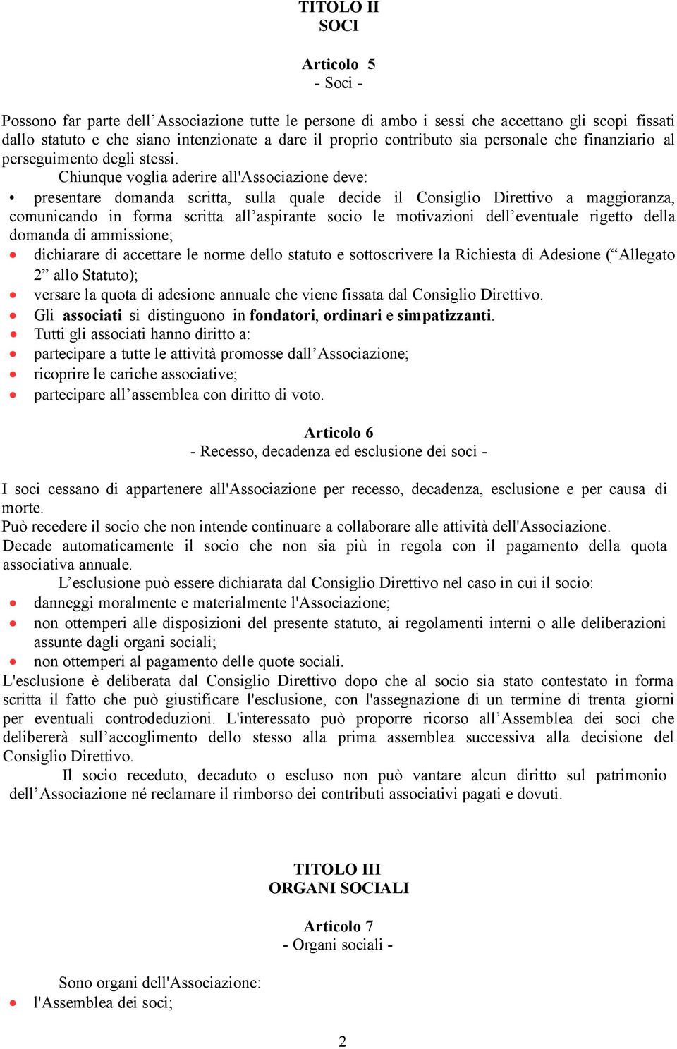 Chiunque voglia aderire all'associazione deve: presentare domanda scritta, sulla quale decide il Consiglio Direttivo a maggioranza, comunicando in forma scritta all aspirante socio le motivazioni