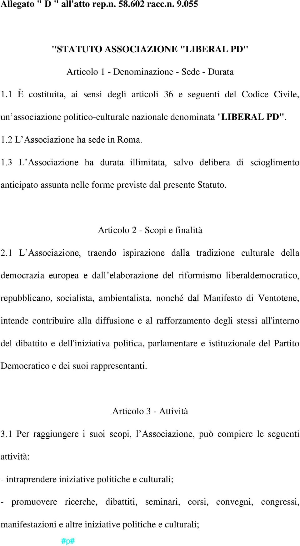 2 L Associazione ha sede in Roma. 1.3 L Associazione ha durata illimitata, salvo delibera di scioglimento anticipato assunta nelle forme previste dal presente Statuto. Articolo 2 - Scopi e finalità 2.