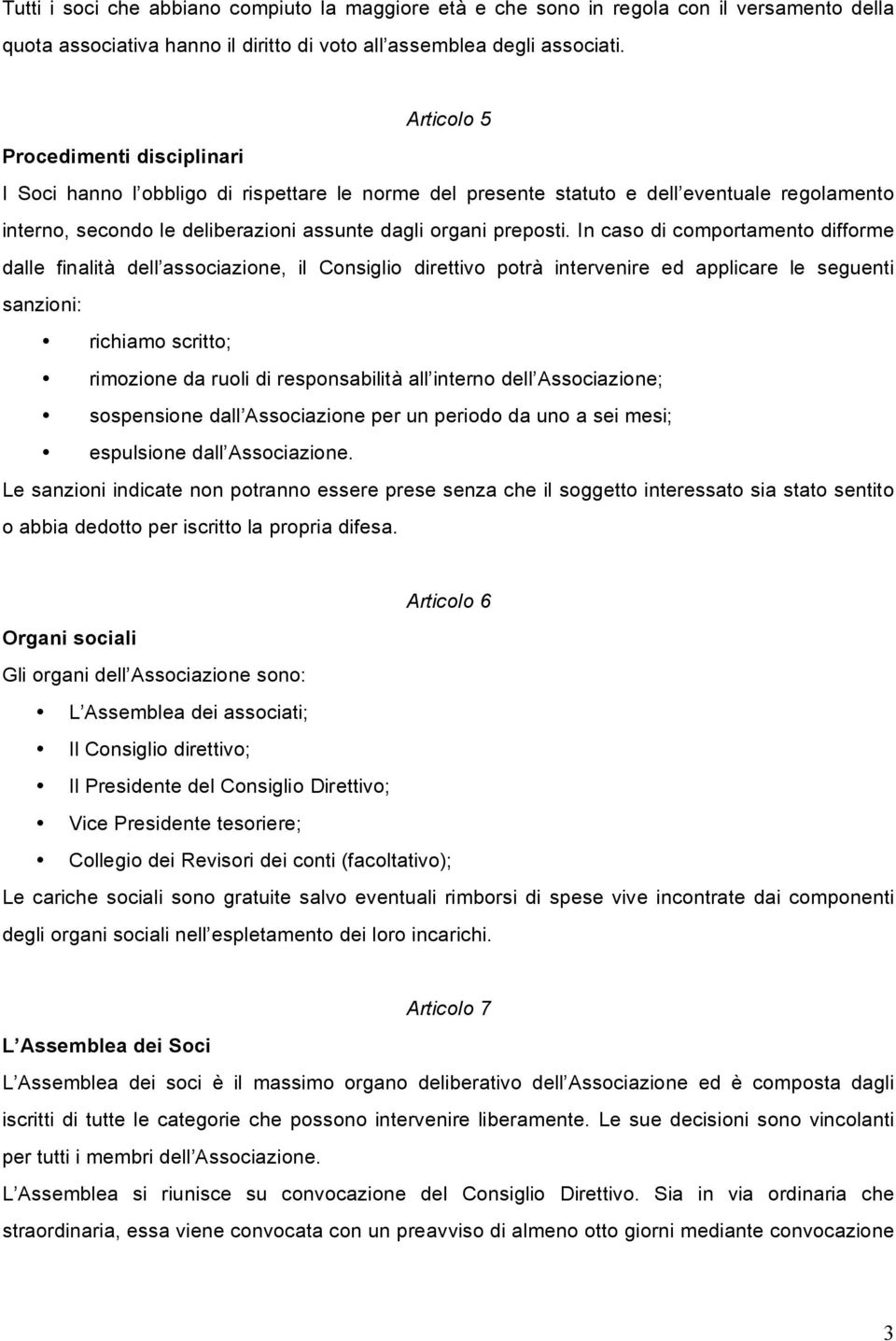 In caso di comportamento difforme dalle finalità dell associazione, il Consiglio direttivo potrà intervenire ed applicare le seguenti sanzioni: richiamo scritto; rimozione da ruoli di responsabilità