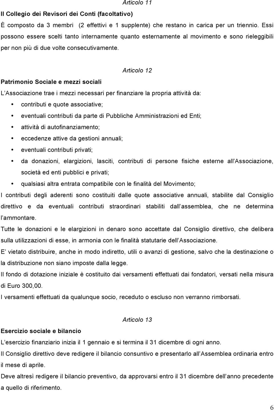 Articolo 12 Patrimonio Sociale e mezzi sociali L Associazione trae i mezzi necessari per finanziare la propria attività da: contributi e quote associative; eventuali contributi da parte di Pubbliche