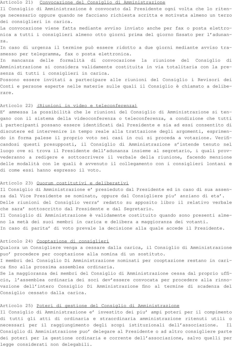 La convocazione viene fatta mediante avviso inviato anche per fax o posta elettronica a tutti i consiglieri almeno otto giorni prima del giorno fissato per l adunanza.