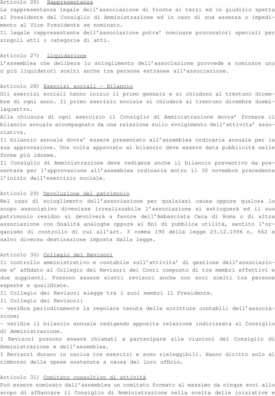 Articolo 27) Liquidazione L assemblea che delibera lo scioglimento dell associazione provvede a nominare uno o più liquidatori scelti anche tra persone estranee all associazione.