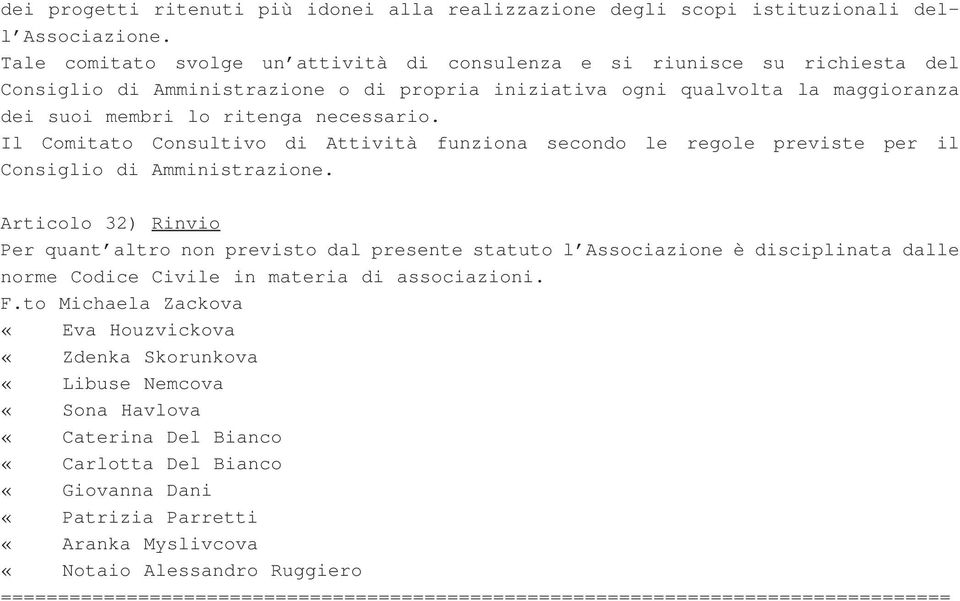 Il Comitato Consultivo di Attività funziona secondo le regole previste per il Consiglio di Amministrazione.