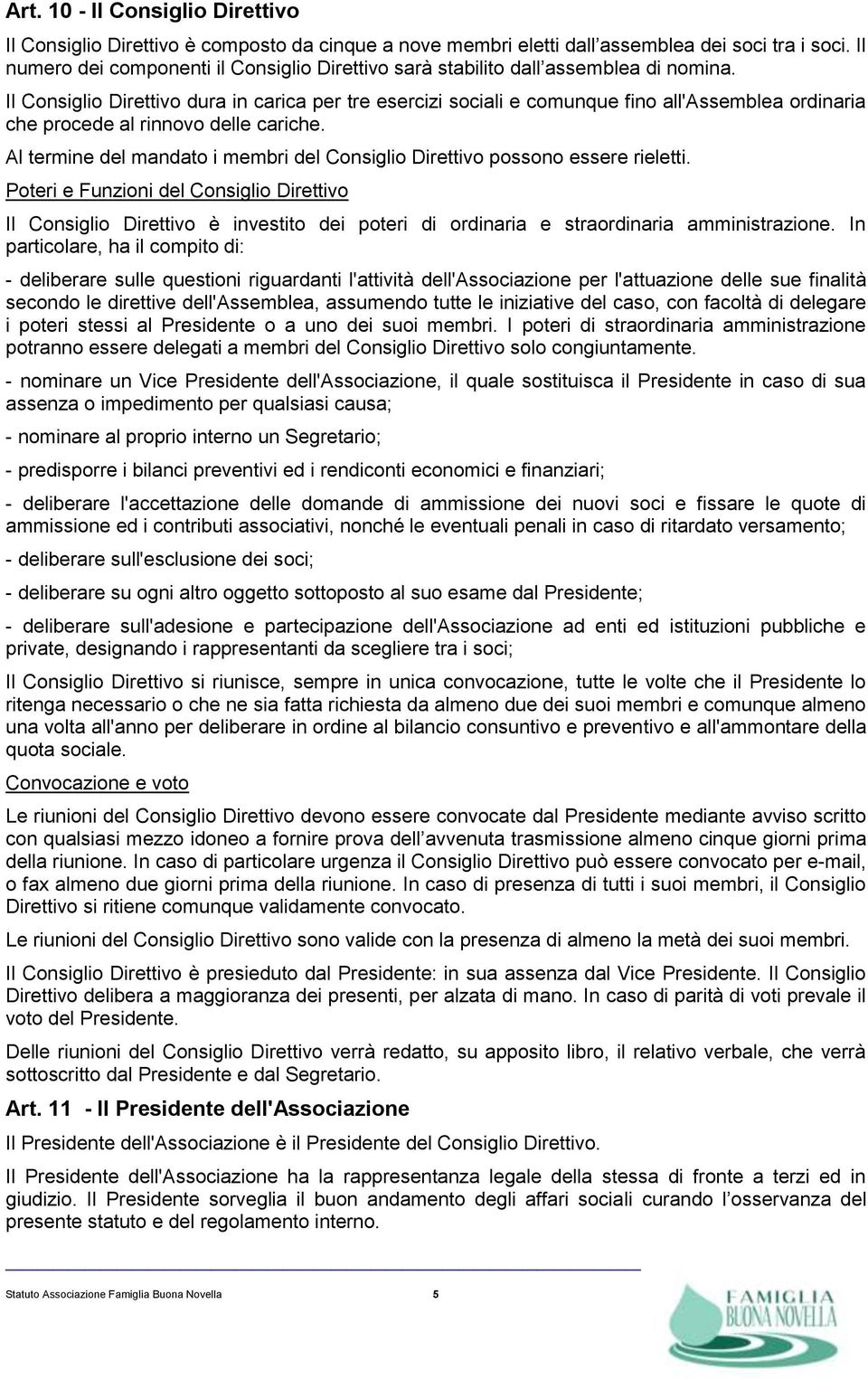 Il Consiglio Direttivo dura in carica per tre esercizi sociali e comunque fino all'assemblea ordinaria che procede al rinnovo delle cariche.