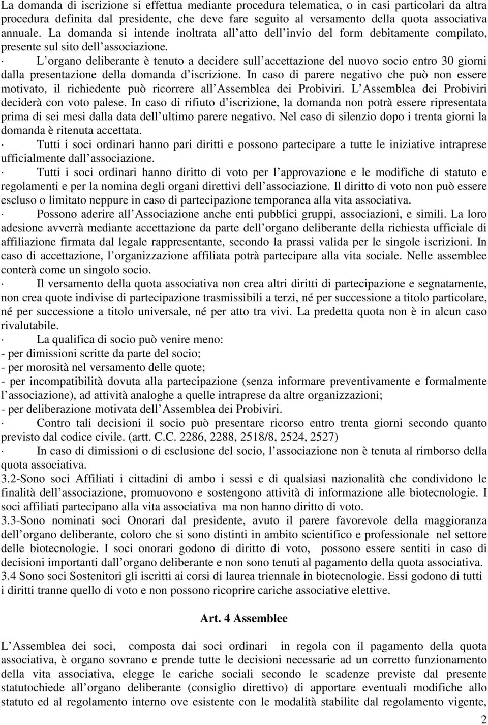 L organo deliberante è tenuto a decidere sull accettazione del nuovo socio entro 30 giorni dalla presentazione della domanda d iscrizione.