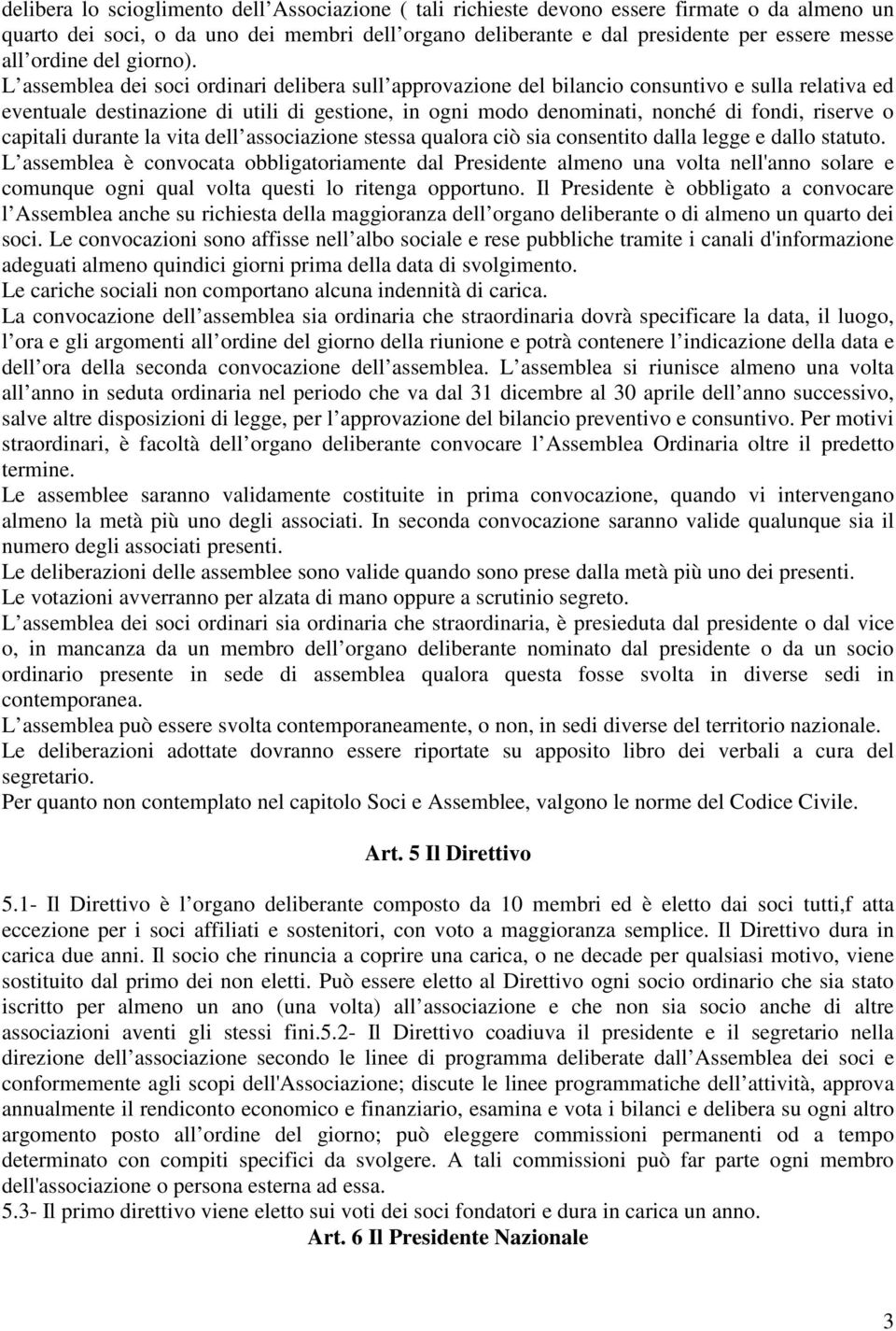 L assemblea dei soci ordinari delibera sull approvazione del bilancio consuntivo e sulla relativa ed eventuale destinazione di utili di gestione, in ogni modo denominati, nonché di fondi, riserve o