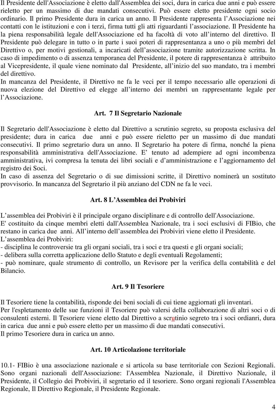 Il Presidente rappresenta l Associazione nei contatti con le istituzioni e con i terzi, firma tutti gli atti riguardanti l associazione.