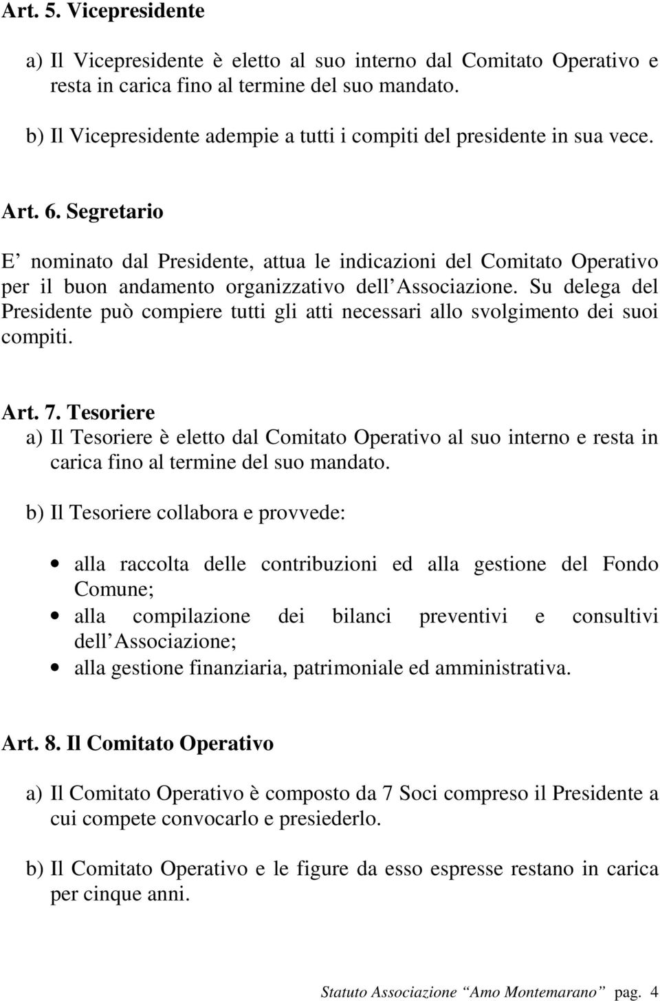 Segretario E nominato dal Presidente, attua le indicazioni del Comitato Operativo per il buon andamento organizzativo dell Associazione.