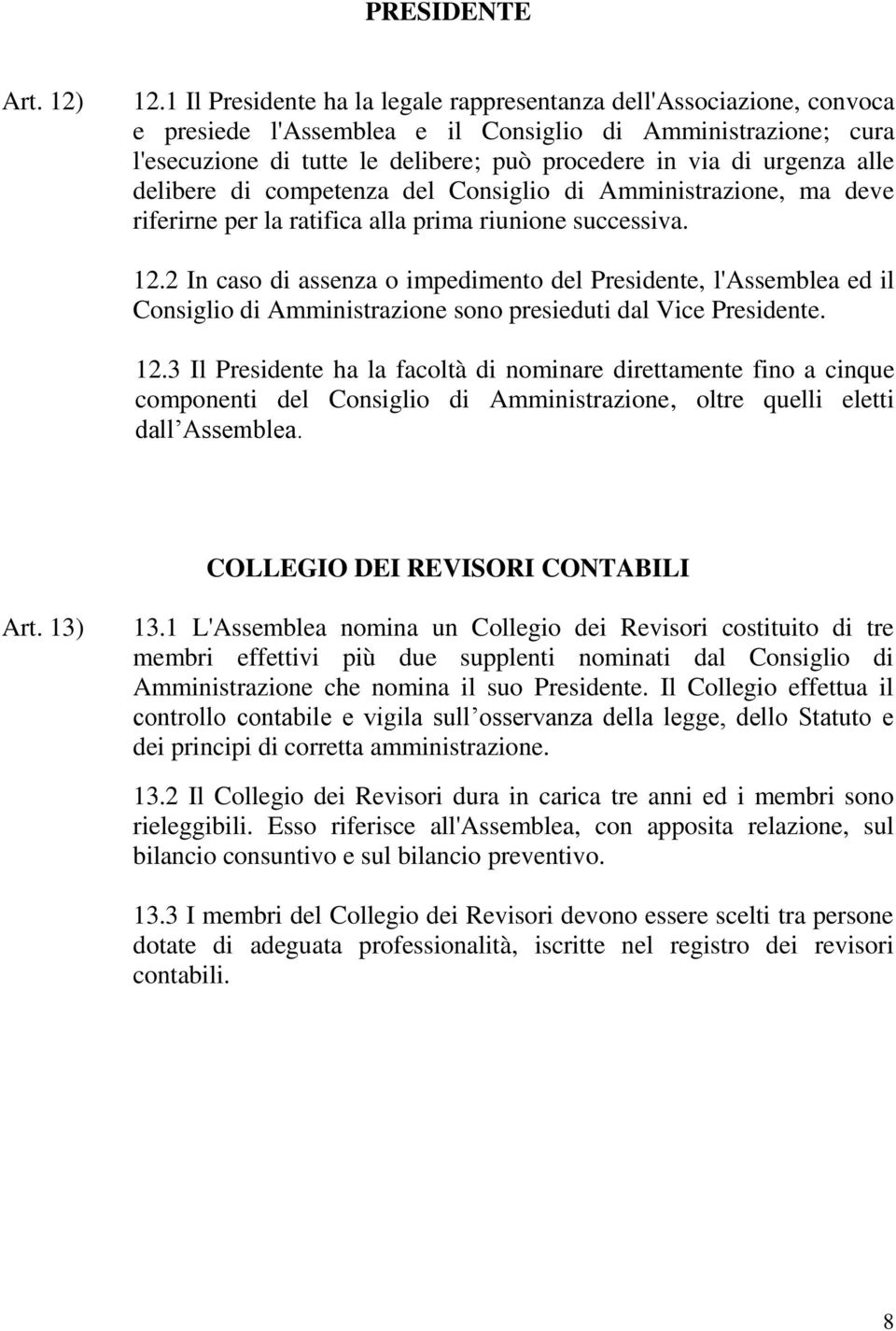 urgenza alle delibere di competenza del Consiglio di Amministrazione, ma deve riferirne per la ratifica alla prima riunione successiva. 12.