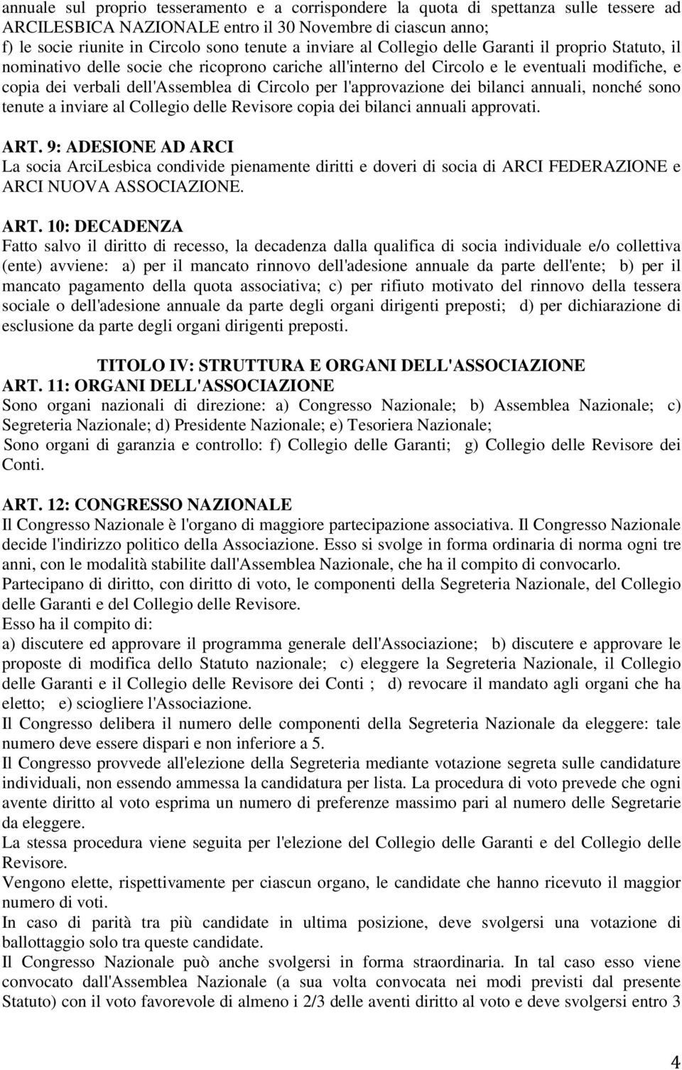 per l'approvazione dei bilanci annuali, nonché sono tenute a inviare al Collegio delle Revisore copia dei bilanci annuali approvati. ART.