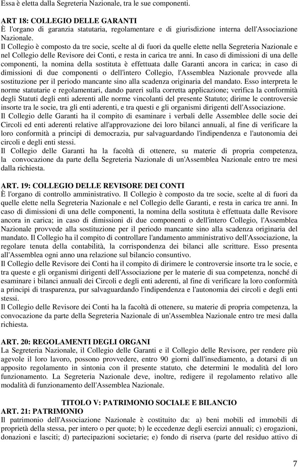 In caso di dimissioni di una delle componenti, la nomina della sostituta è effettuata dalle Garanti ancora in carica; in caso di dimissioni di due componenti o dell'intero Collegio, l'assemblea