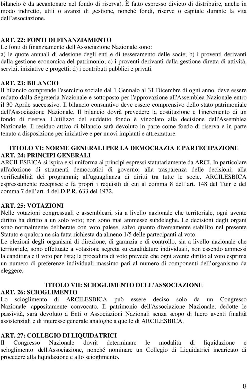 22: FONTI DI FINANZIAMENTO Le fonti di finanziamento dell'associazione Nazionale sono: a) le quote annuali di adesione degli enti e di tesseramento delle socie; b) i proventi derivanti dalla gestione