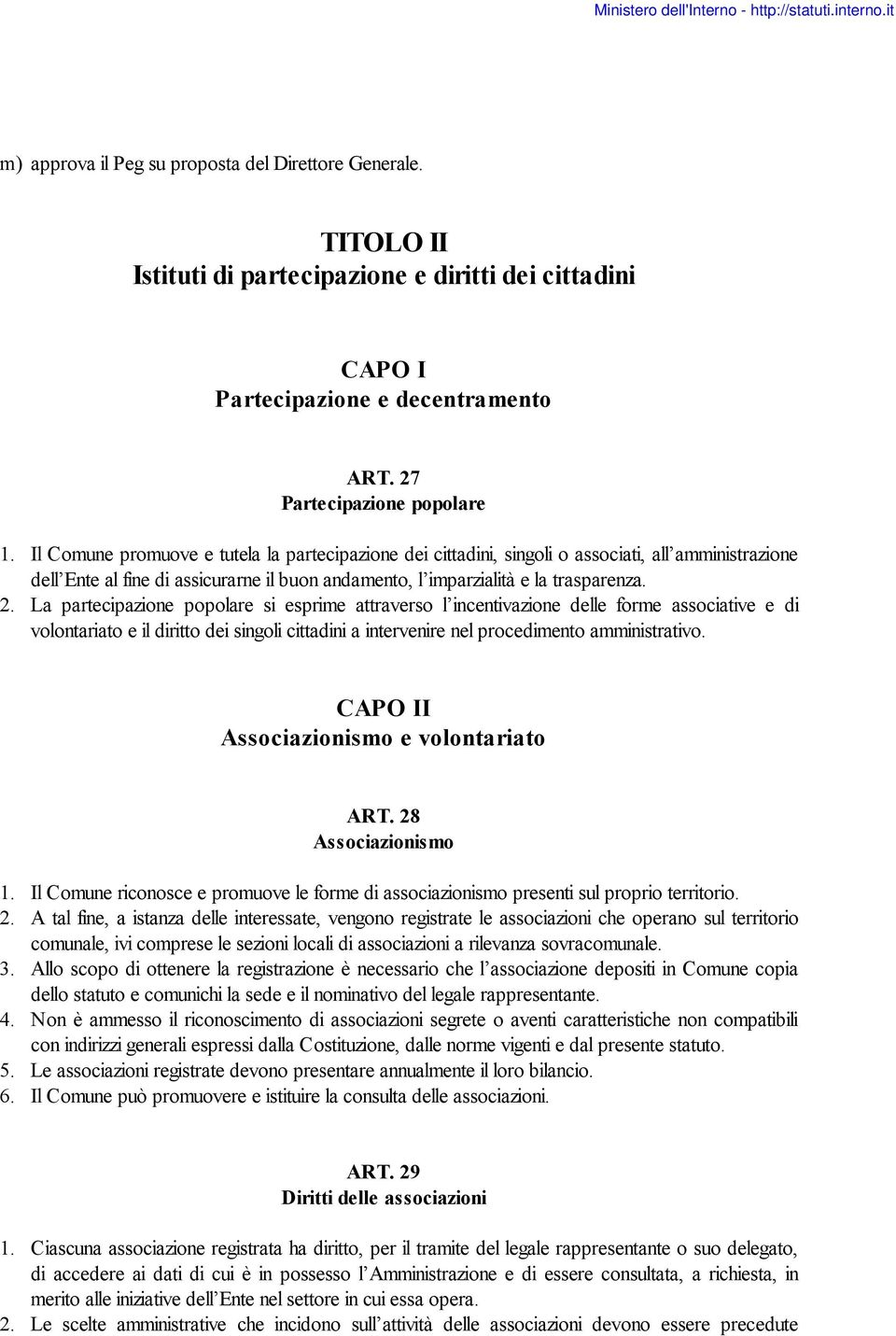 La partecipazione popolare si esprime attraverso l incentivazione delle forme associative e di volontariato e il diritto dei singoli cittadini a intervenire nel procedimento amministrativo.