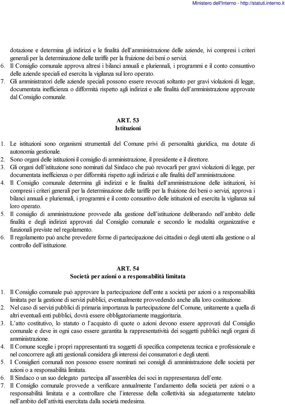 Gli amministratori delle aziende speciali possono essere revocati soltanto per gravi violazioni di legge, documentata inefficienza o difformità rispetto agli indirizzi e alle finalità dell