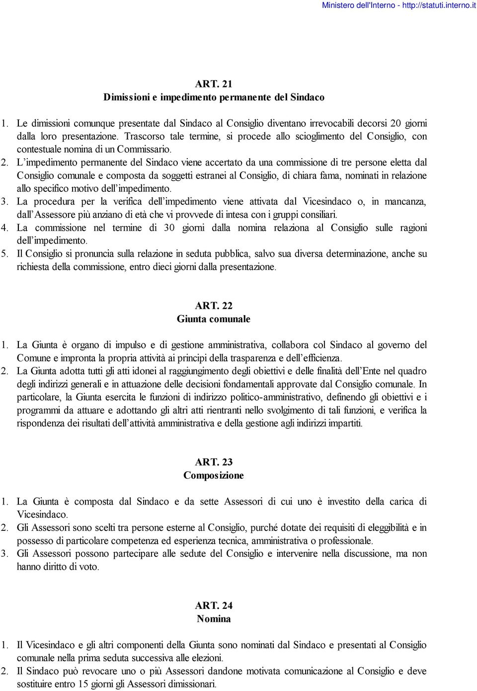 L impedimento permanente del Sindaco viene accertato da una commissione di tre persone eletta dal Consiglio comunale e composta da soggetti estranei al Consiglio, di chiara fama, nominati in