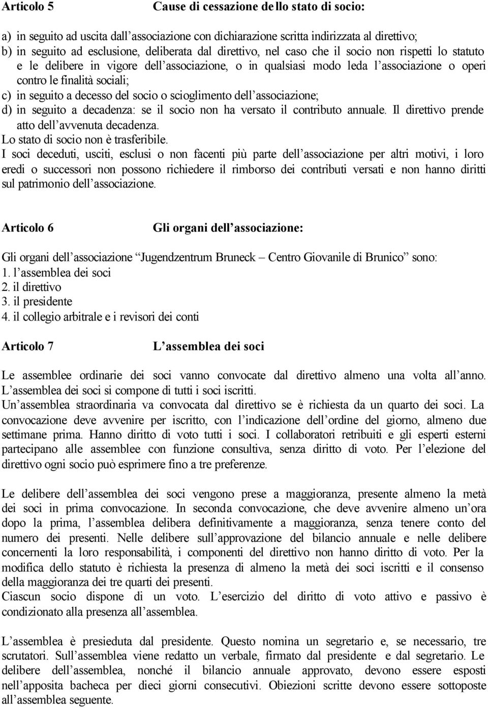 del socio o scioglimento dell associazione; d) in seguito a decadenza: se il socio non ha versato il contributo annuale. Il direttivo prende atto dell avvenuta decadenza.