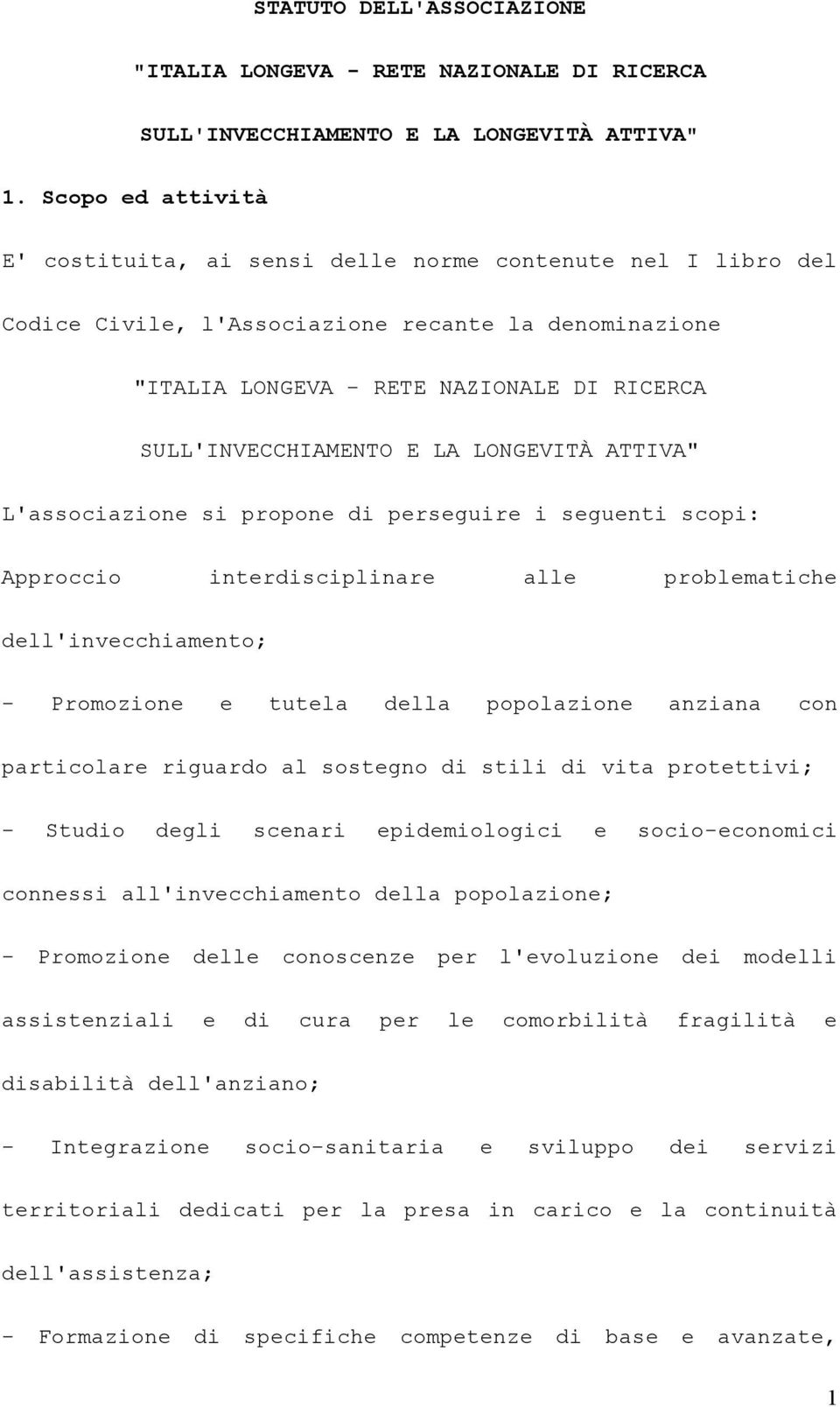 E LA LONGEVITÀ ATTIVA" L'associazione si propone di perseguire i seguenti scopi: Approccio interdisciplinare alle problematiche dell'invecchiamento; - Promozione e tutela della popolazione anziana