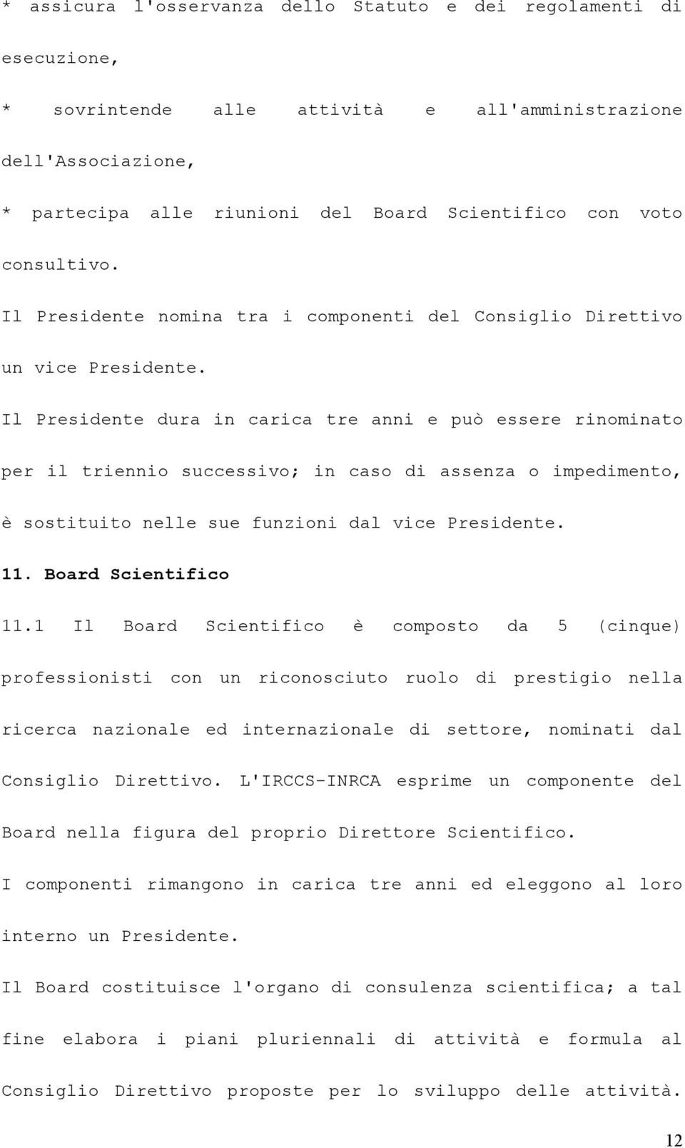 Il Presidente dura in carica tre anni e può essere rinominato per il triennio successivo; in caso di assenza o impedimento, è sostituito nelle sue funzioni dal vice Presidente. 11.