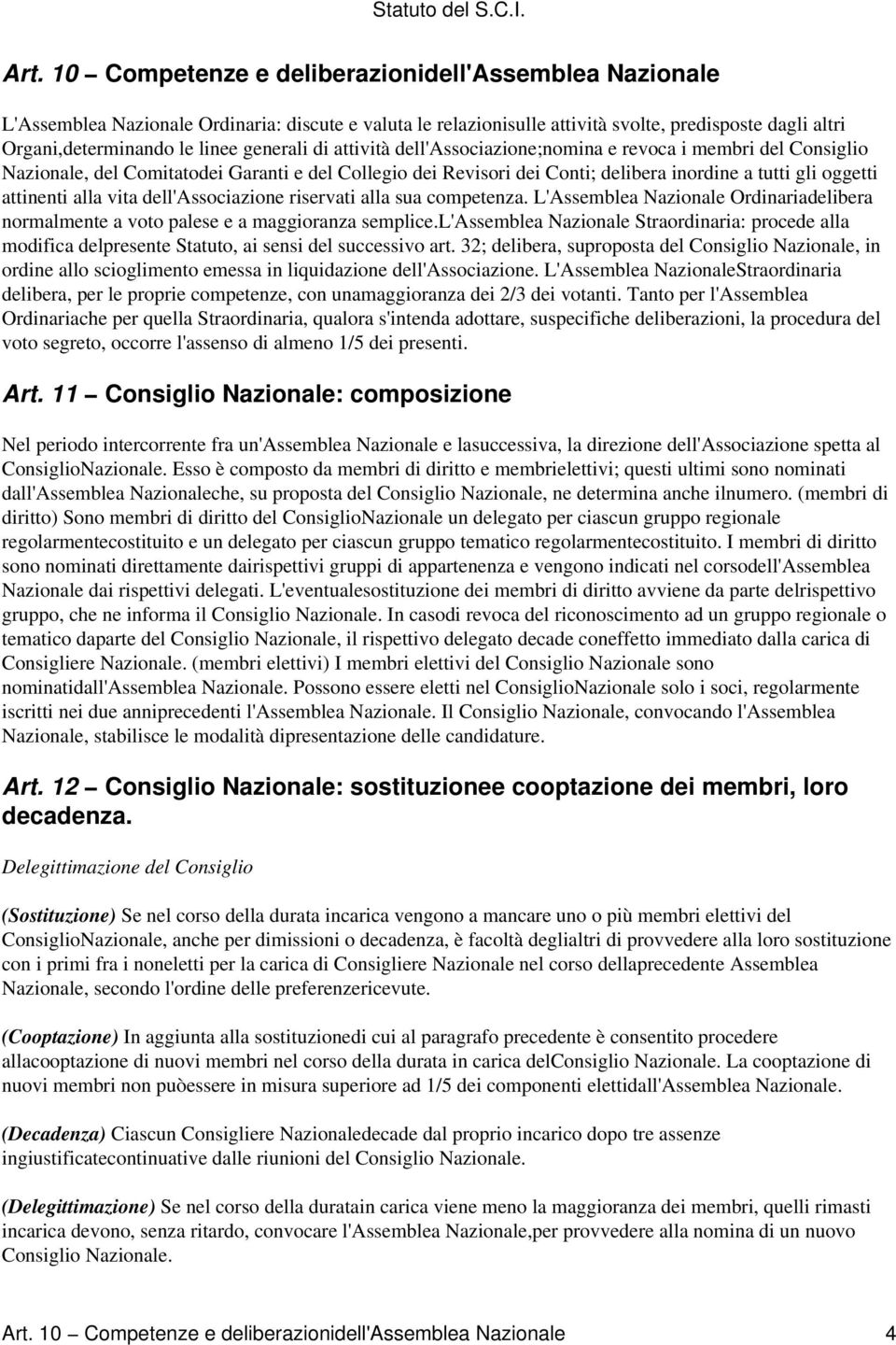 alla vita dell'associazione riservati alla sua competenza. L'Assemblea Nazionale Ordinariadelibera normalmente a voto palese e a maggioranza semplice.