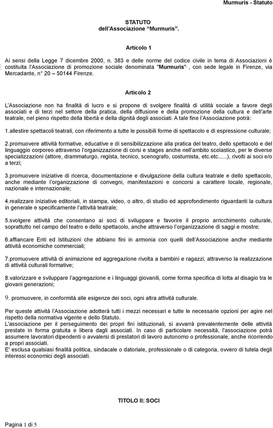 Articolo 2 L Associazione non ha finalità di lucro e si propone di svolgere finalità di utilità sociale a favore degli associati e di terzi nel settore della pratica, della diffusione e della