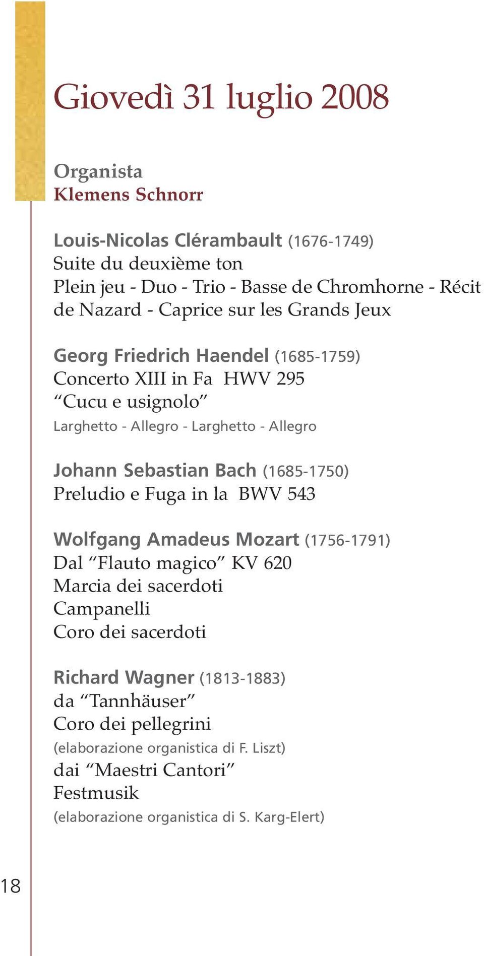 Sebastian Bach (1685-1750) Preludio e Fuga in la BWV 543 Wolfgang Amadeus Mozart (1756-1791) Dal Flauto magico KV 620 Marcia dei sacerdoti Campanelli Coro dei sacerdoti