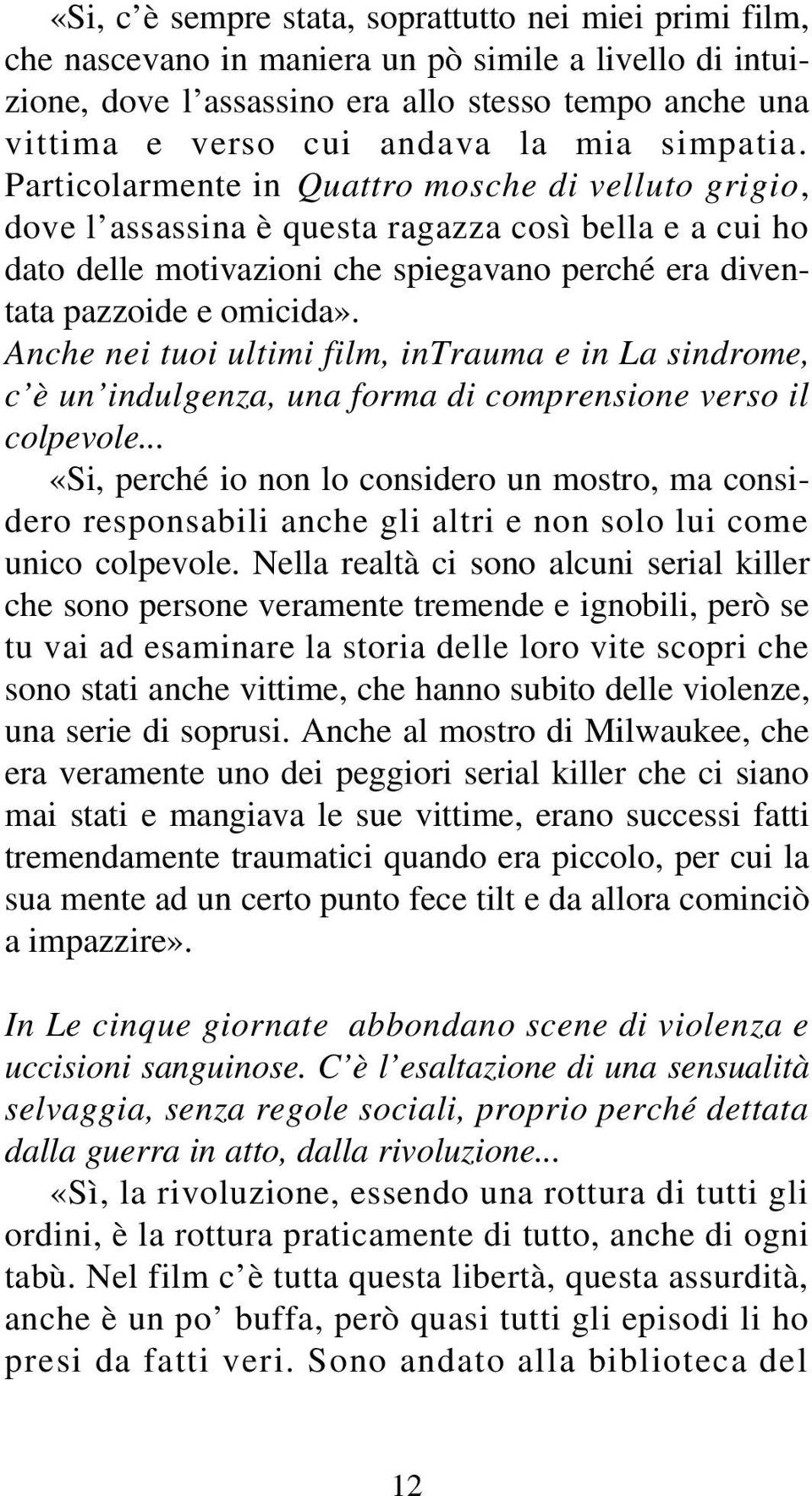 Particolarmente in Q u a t t ro mosche di velluto grigio, dove l assassina è questa ragazza così bella e a cui ho dato delle motivazioni che spiegavano perché era diventata pazzoide e omicida».