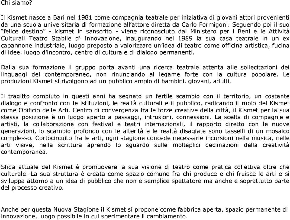 in un ex capannone industriale, luogo preposto a valorizzare un idea di teatro come officina artistica, fucina di idee, luogo d incontro, centro di cultura e di dialogo permanenti.