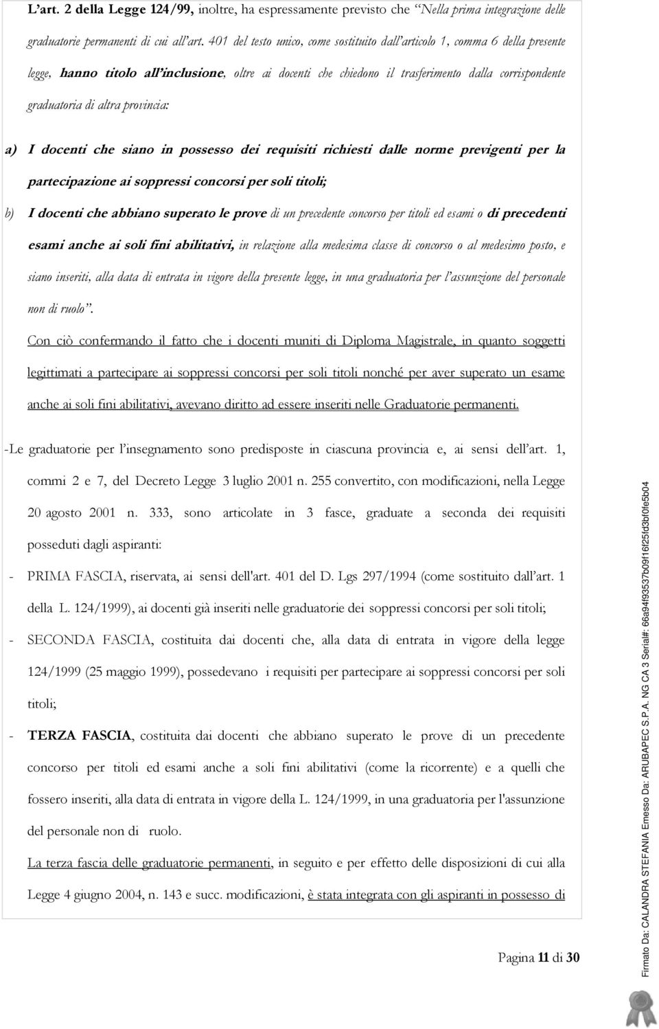 altra provincia: a) I docenti che siano in possesso dei requisiti richiesti dalle norme previgenti per la partecipazione ai soppressi concorsi per soli titoli; b) I docenti che abbiano superato le