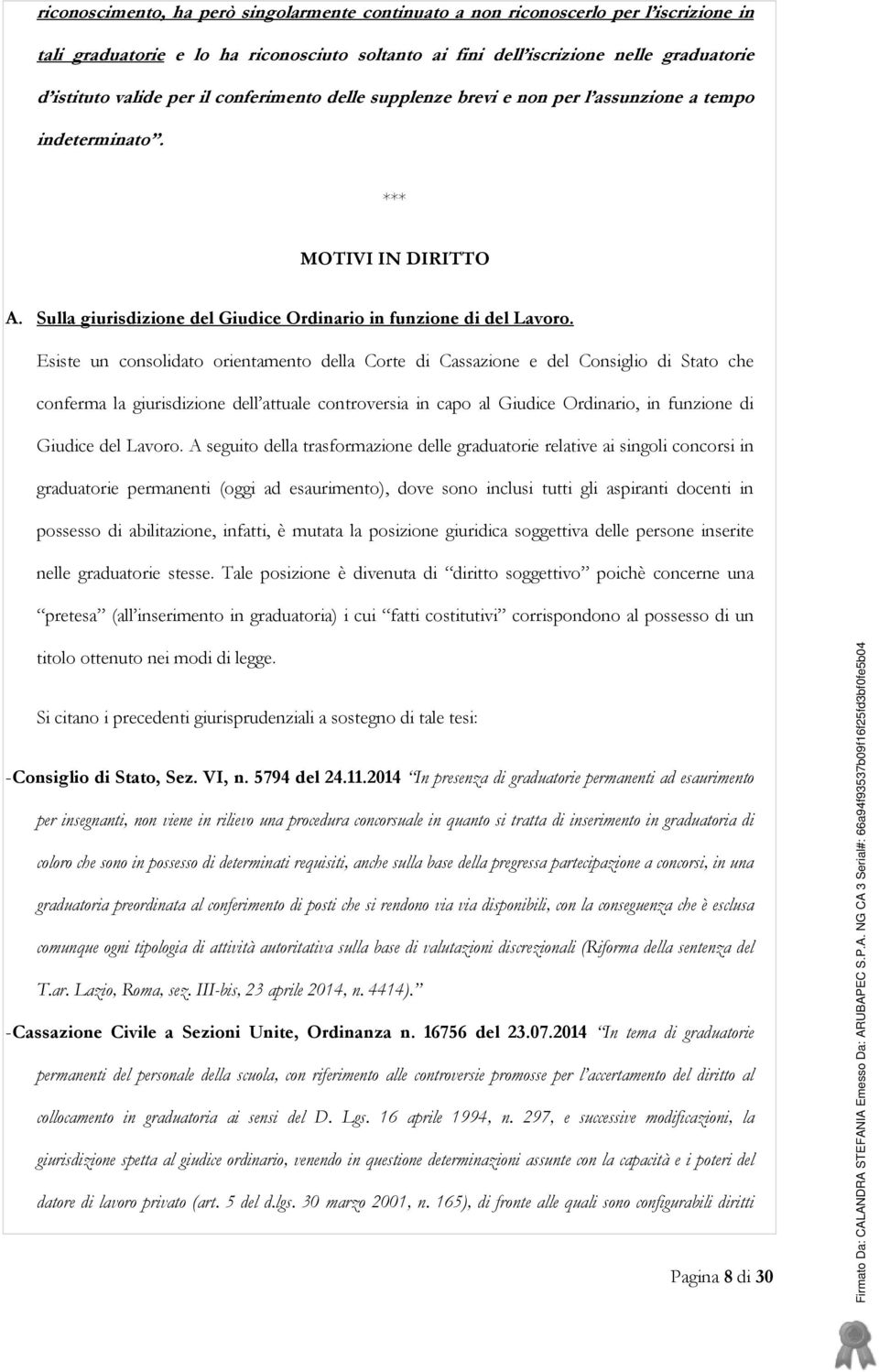 Esiste un consolidato orientamento della Corte di Cassazione e del Consiglio di Stato che conferma la giurisdizione dell attuale controversia in capo al Giudice Ordinario, in funzione di Giudice del