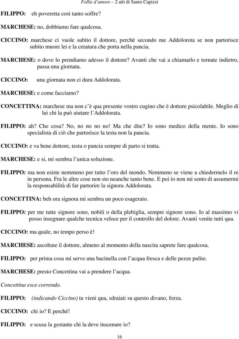 MARCHESE: o dove lo prendiamo adesso il dottore? Avanti che vai a chiamarlo e tornate indietro, passa una giornata. CICCINO: una giornata non ci dura Addolorata. MARCHESE: e come facciamo?