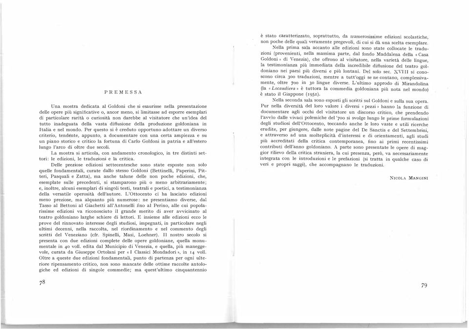 varietà delle lingue, la testimonianza più immediata della incredibile diffusione del teatro goldoniano nei paesi più diversi e più lontani. Del solo sec.