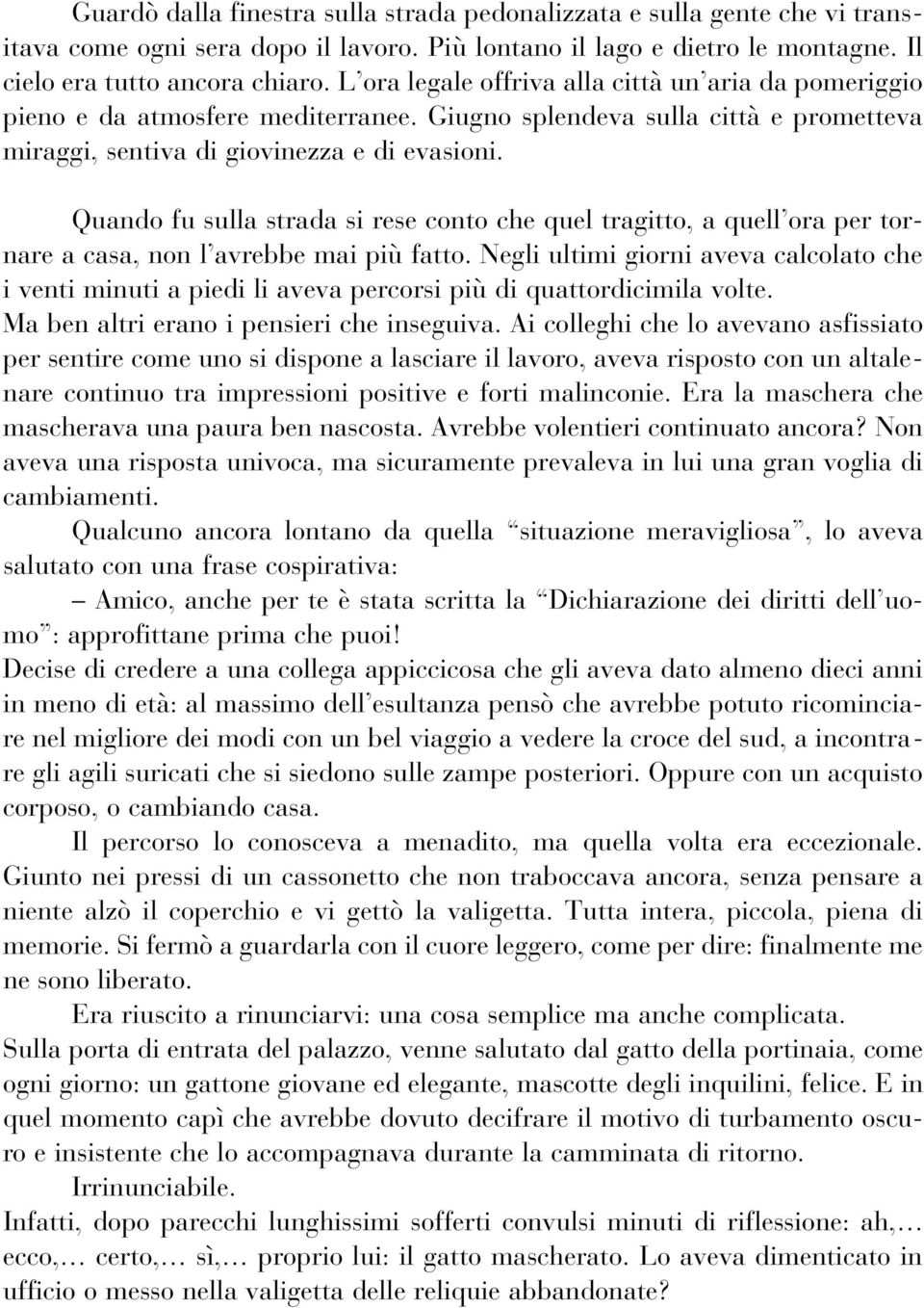 Quando fu sulla strada si rese conto che quel tragitto, a quell ora per tornare a casa, non l avrebbe mai più fatto.