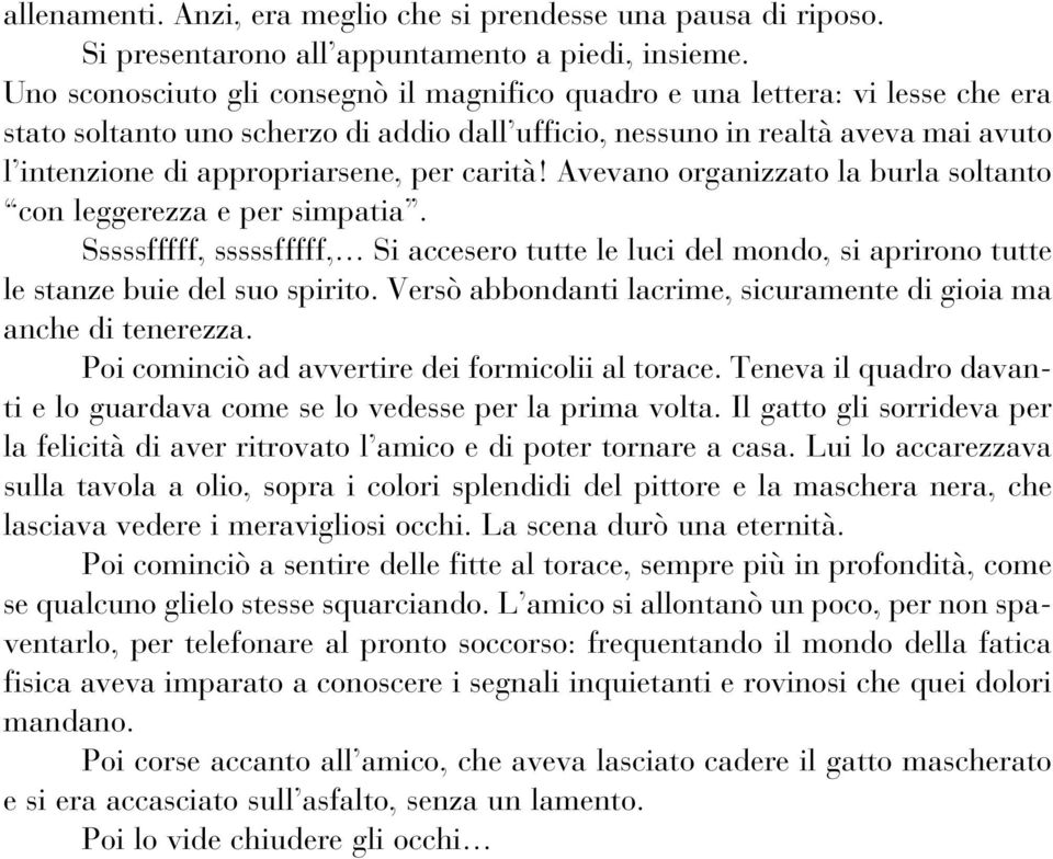 per carità! Avevano organizzato la burla soltanto con leggerezza e per simpatia. Sssssfffff, sssssfffff, Si accesero tutte le luci del mondo, si aprirono tutte le stanze buie del suo spirito.