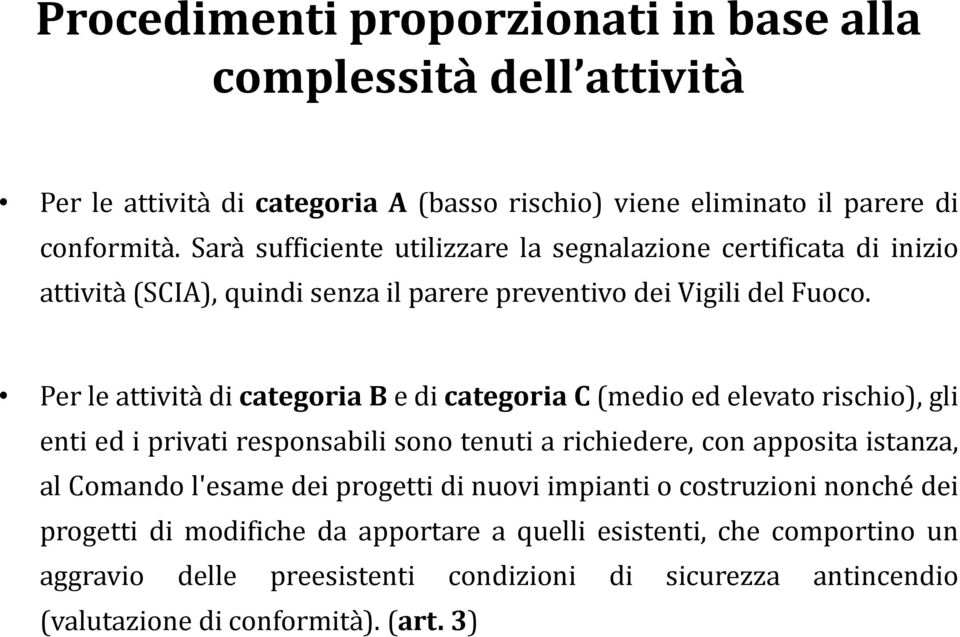 Per le attività di categoria B e di categoria C (medio ed elevato rischio), gli enti ed i privati responsabili sono tenuti a richiedere, con apposita istanza, al Comando