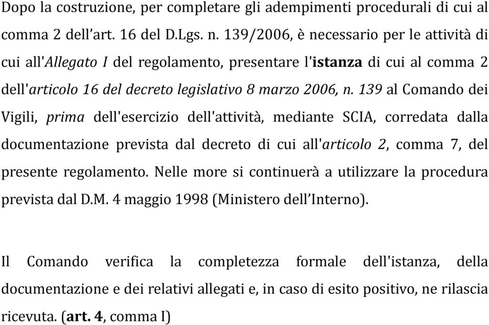 139 al Comando dei Vigili, prima dell'esercizio dell'attività, mediante SCIA, corredata dalla documentazione prevista dal decreto di cui all'articolo 2, comma 7, del presente regolamento.