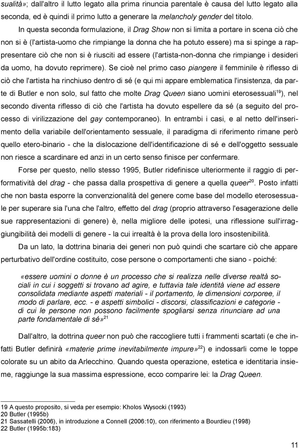 è riusciti ad essere (l'artista-non-donna che rimpiange i desideri da uomo, ha dovuto reprimere).