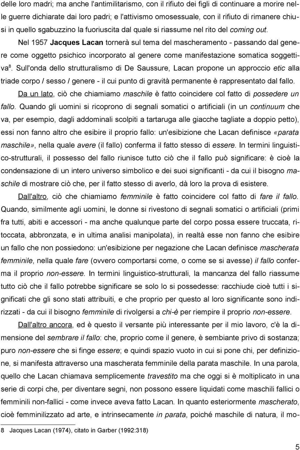 Nel 1957 Jacques Lacan tornerà sul tema del mascheramento - passando dal genere come oggetto psichico incorporato al genere come manifestazione somatica soggettiva 8.