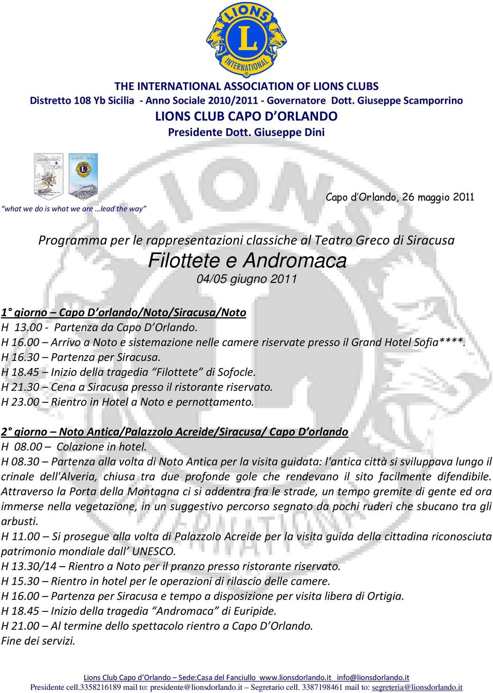 giorno Capo D orlando/noto/siracusa/noto H 13.00 - Partenza da Capo D Orlando. H 16.00 Arrivo a Noto e sistemazione nelle camere riservate presso il Grand Hotel Sofia****. H 16.30 Partenza per Siracusa.