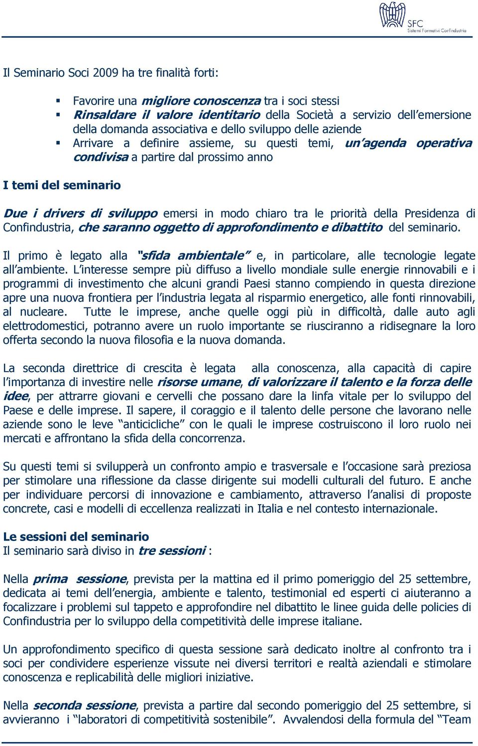 chiaro tra le priorità della Presidenza di Confindustria, che saranno oggetto di approfondimento e dibattito del seminario.