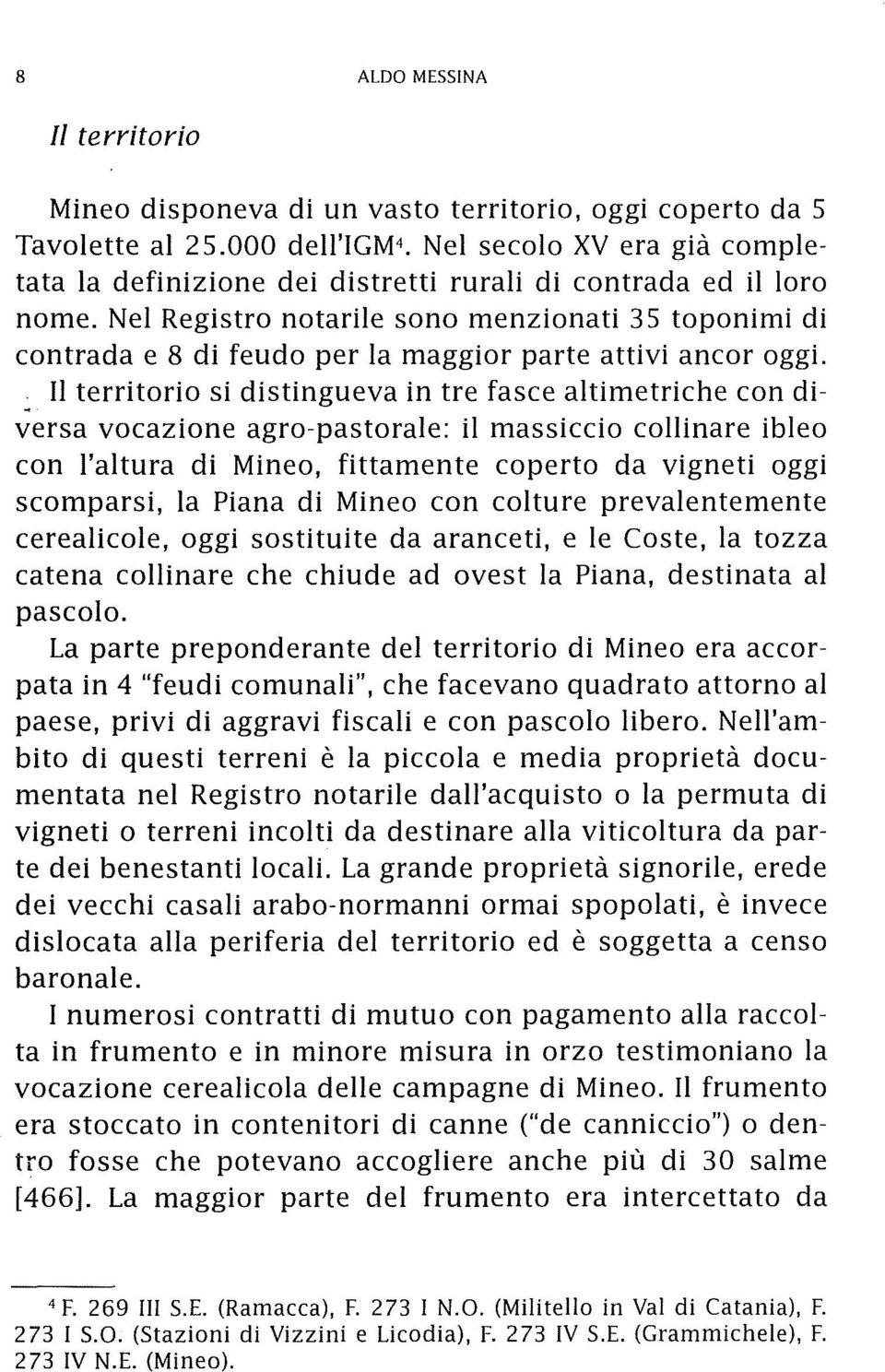 Nel Registro notarile sono menzionati 35 toponimi di contrada e 8 di feudo per la maggior parte attivi ancor oggi.