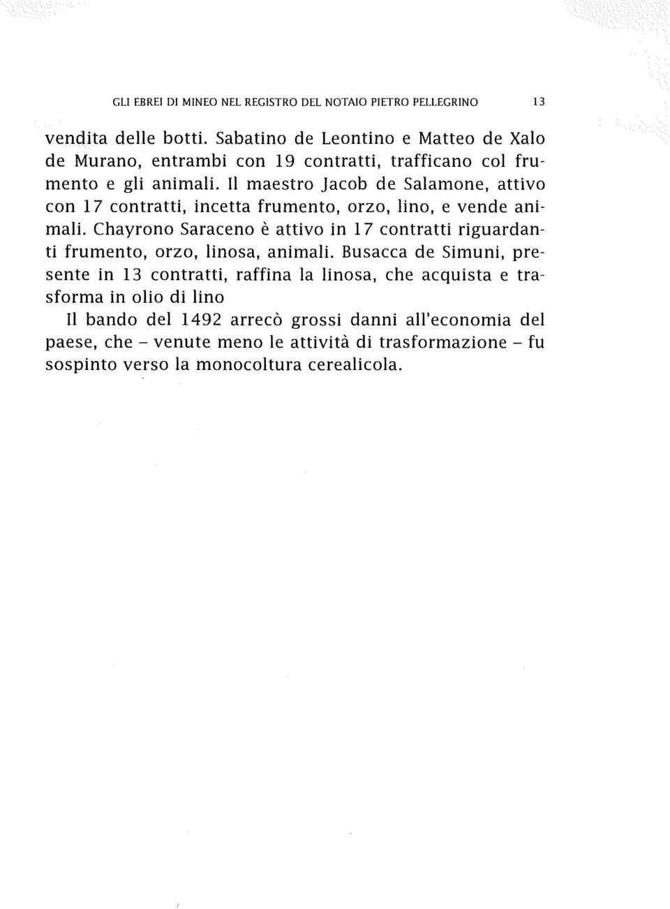 Il maestro Jacob de Salamone, attivo con 17 contratti, incetta frumento, orzo, lino, e vende animali.