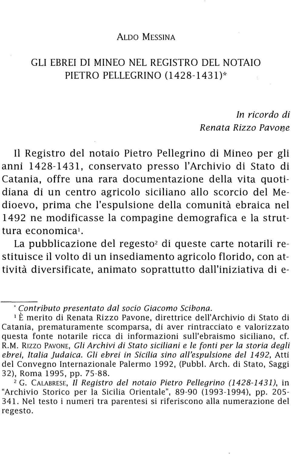 ebraica nel 1492 ne modificasse la compagine demografica e la struttura economica l La pubblicazione del regesto 2 di queste carte notarili restituisce il volto di un insediamento agricolo florido,