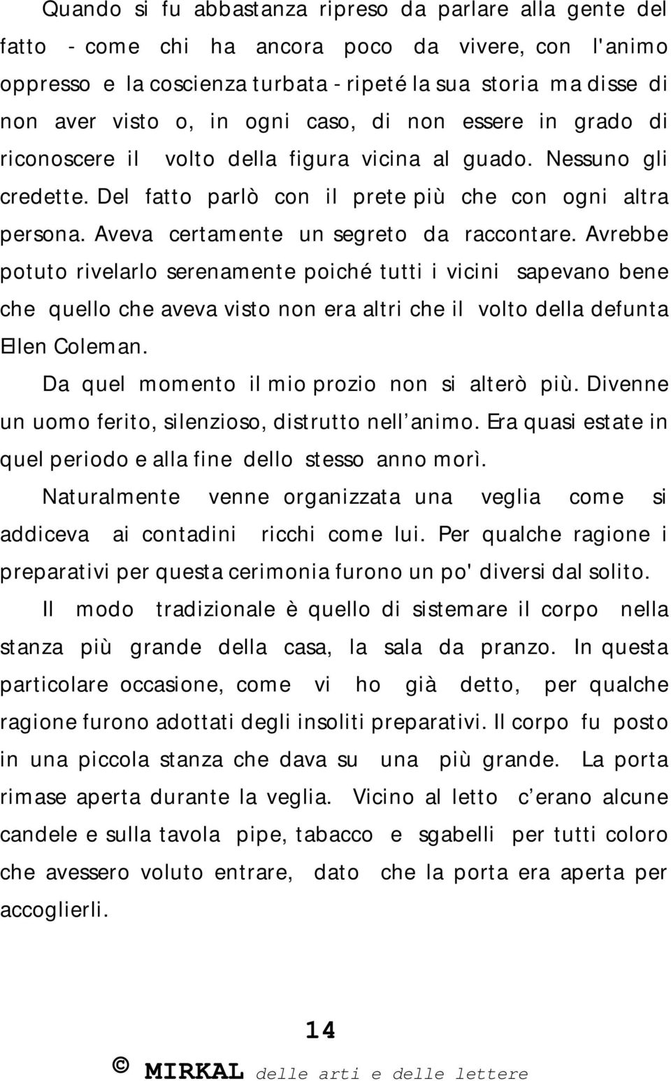 Aveva certamente un segreto da raccontare. Avrebbe potuto rivelarlo serenamente poiché tutti i vicini sapevano bene che quello che aveva visto non era altri che il volto della defunta Ellen Coleman.