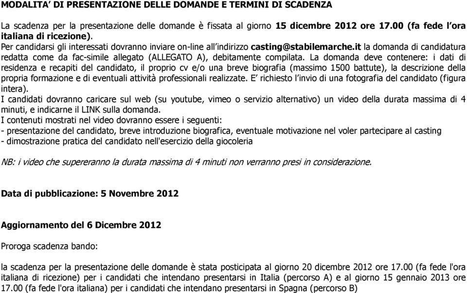 La domanda deve contenere: i dati di residenza e recapiti del candidato, il proprio cv e/o una breve biografia (massimo 1500 battute), la descrizione della propria formazione e di eventuali attività